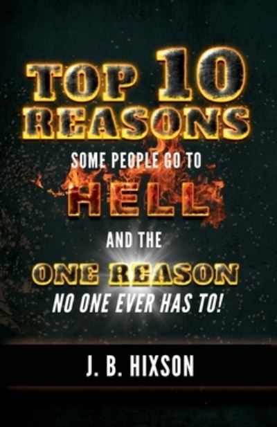 Cover for J B Hixson · Top 10 Reasons Why Some People Go to Hell: And the One Reason No One Ever Has to! (Paperback Book) (2020)