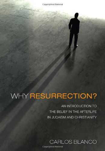 Cover for Carlos Blanco · Why Resurrection?: an Introduction to the Belief in the Afterlife in Judaism and Christianity (Paperback Book) (2011)
