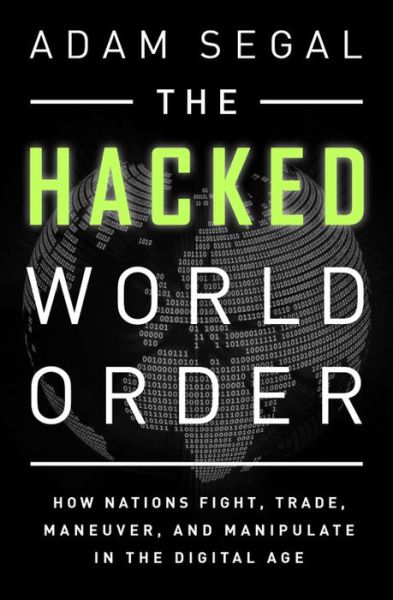 Cover for Adam Segal · The Hacked World Order: How Nations Fight, Trade, Maneuver, and Manipulate in the Digital Age (Paperback Book) (2017)