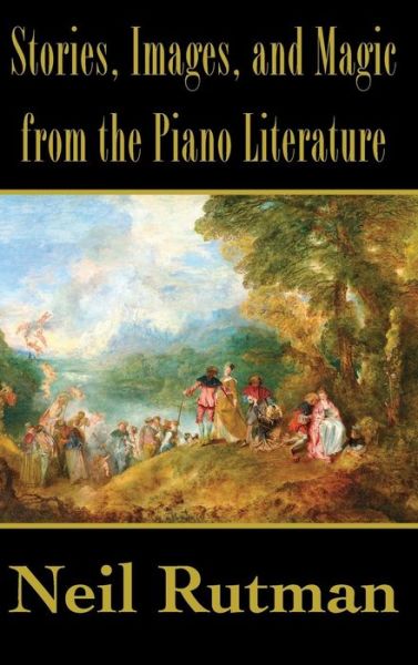 Stories, Images, and Magic from the Piano Literature - Neil Rutman - Books - Torchflame Books - 9781611531725 - April 27, 2015