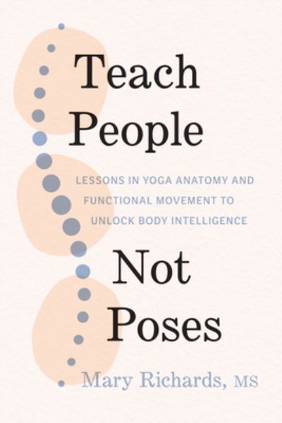 Cover for Mary Richards · Teach People, Not Poses: Lessons in Yoga Anatomy and Functional Movement to Unlock Body Intelligence (Taschenbuch) (2023)