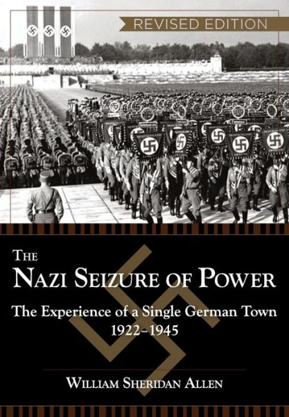 Cover for William Sheridan Allen · The Nazi Seizure of Power: The Experience of a Single German Town, 192 (Paperback Book) [Revised edition] (2014)