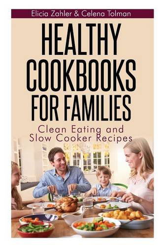 Cover for Elicia Zahler · Healthy Cookbooks for Families: Clean Eating and Slow Cooker Recipes (Paperback Book) (2013)