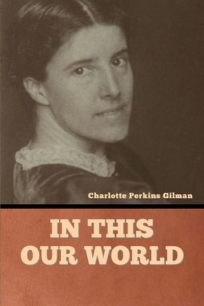 Cover for Charlotte Perkins Gilman · In This Our World (Bog) (2022)