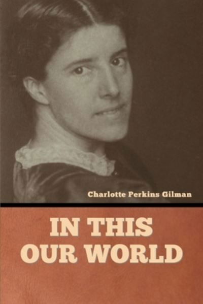 Cover for Charlotte Perkins Gilman · In This Our World (Book) (2022)