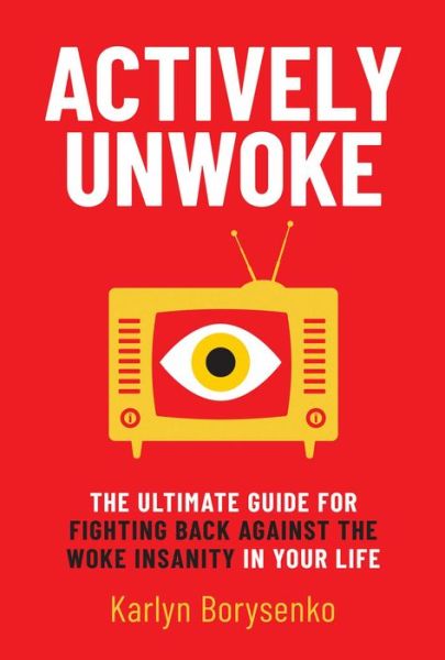 Actively Unwoke: The Ultimate Guide for Fighting Back Against the Woke Insanity in Your Life - Karlyn Borysenko - Books - Post Hill Press - 9781637582725 - July 21, 2022