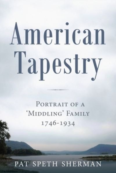 Cover for Pat Speth Sherman · American Tapestry: Portrait of a 'Middling' Family, 1746-1934 (Paperback Book) (2021)