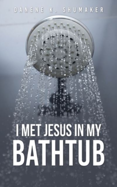 Cover for Danene K Shumaker · I Met Jesus in My Bathtub (Paperback Book) (2021)