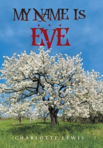 My Name Is . . . Eve - Charlotte Lewis - Books - Xlibris US - 9781664155725 - February 7, 2021