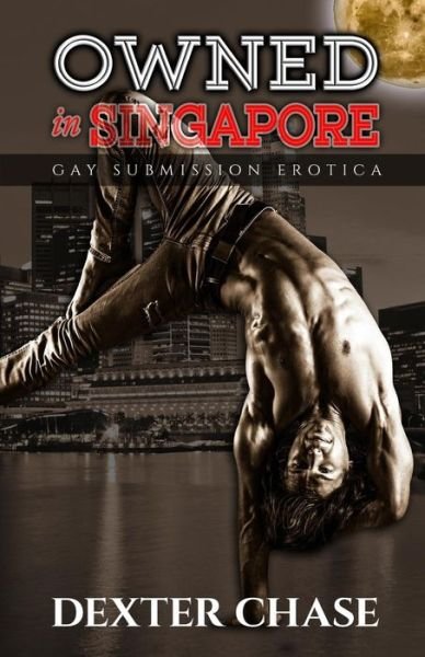 Cover for Dexter Chase · Owned in Singapore: Gay Submission Erotica (Pocketbok) (2015)