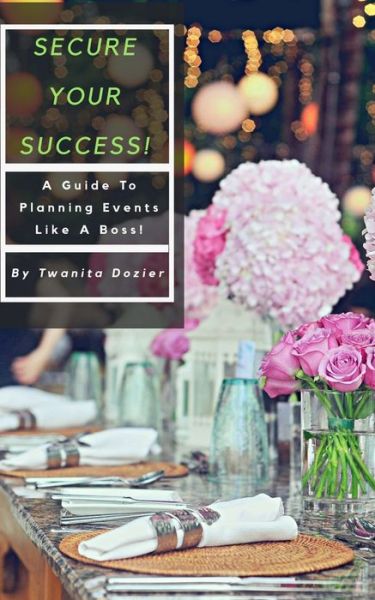 Cover for Twanita Dozier · Secure Your Success! : A Guide To Planning Events Like A Boss! (Paperback Book) (2018)