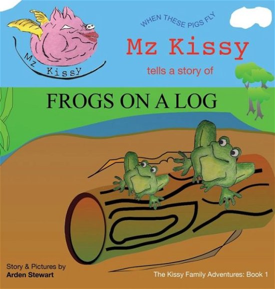 Cover for Arden Stewart · Mz Kissy Tells a Story of Frogs on a Log (Gebundenes Buch) (2022)