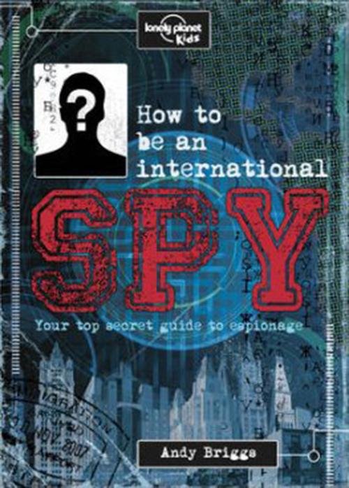Lonely Planet Kids How to be an International Spy: Your Training Manual, Should You Choose to Accept it - Lonely Planet Kids - Lonely Planet Kids - Boeken - Lonely Planet Publications Ltd - 9781743607725 - 1 september 2015