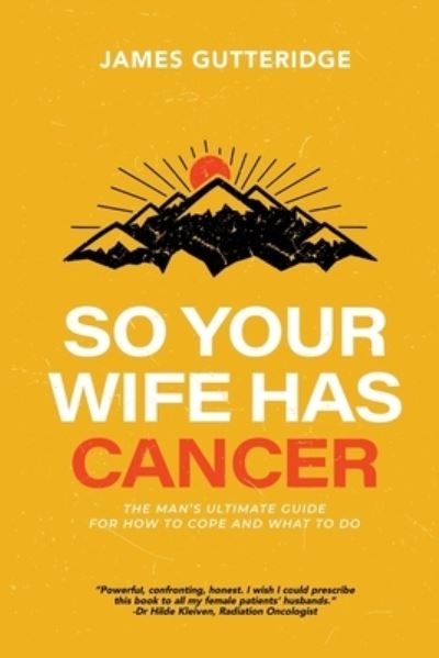 Cover for James Gutteridge · So Your Wife Has Cancer: The Man's Ultimate Guide For How To Cope And What To Do (Paperback Book) (2021)