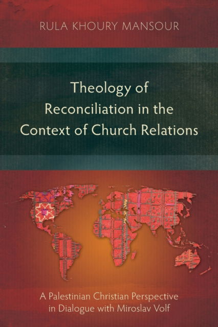 Theology of Reconciliation in the Context of Church Relations: A Palestinian Christian Perspective in Dialogue with Miroslav Volf - Rula Khoury Mansour - Books - Langham Publishing - 9781783687725 - January 31, 2020