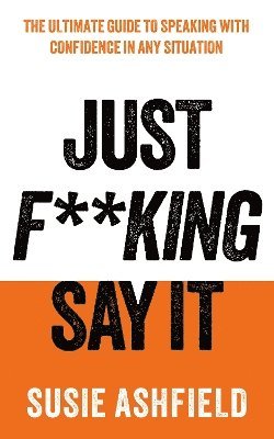 Just F**king Say It: The Ultimate Guide to Speaking with Confidence In Any Situation - Susie Ashfield - Bücher - Elliott & Thompson Limited - 9781783968725 - 22. Mai 2025