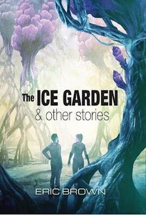 Cover for Eric Brown · The The Ice Garden and Other Stories (Hardcover Book) (2019)