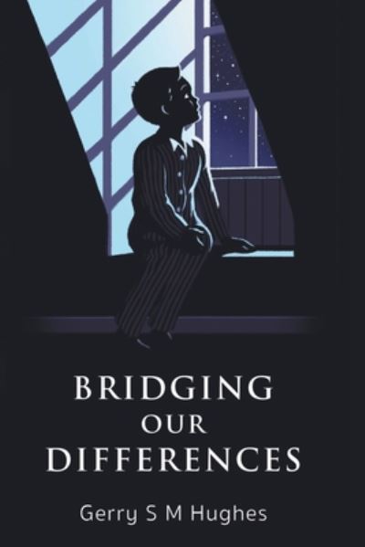 Bridging Our Differences - Gerry S M Hughes - Books - New Generation Publishing - 9781789557725 - October 24, 2019