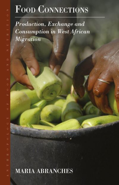 Cover for Maria Abranches · Food Connections: Production, Exchange and Consumption in West African Migration - Anthropology of Food &amp; Nutrition (Hardcover Book) (2022)