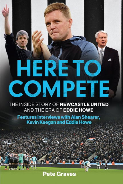 Cover for Pete Graves · Here to Compete: The Inside Story of Newcastle United and the Era of Eddie Howe (Pocketbok) (2024)