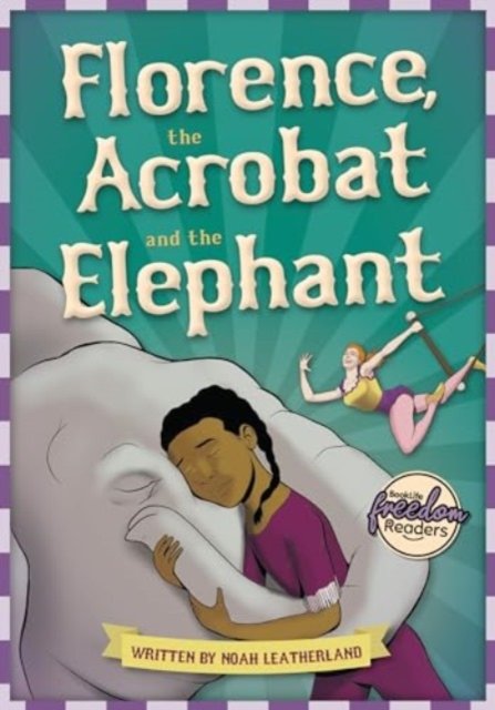 Cover for Leatherland, Noah (Booklife Publishing Ltd) · Florence, the Acrobat and the Elephant - BookLife Freedom Readers (Pocketbok) (2024)