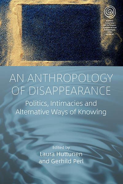 Cover for An Anthropology of Disappearance: Politics, Intimacies and Alternative Ways of Knowing - EASA Series (Hardcover Book) (2023)