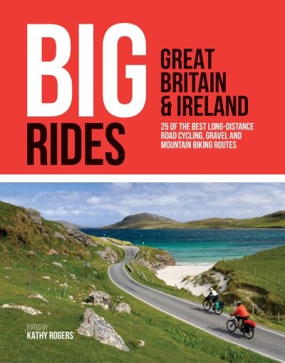 Cover for Kathy Rogers · Big Rides: Great Britain &amp; Ireland: 25 of the best long-distance road cycling, gravel and mountain biking routes (Paperback Book) (2021)