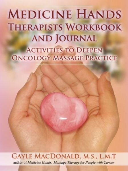 Medicine Hands Therapists Workbook and Journal: Activities to Deepen Oncology Massage Practice - Gayle MacDonald - Books - Findhorn Press Ltd - 9781844096725 - July 12, 2016