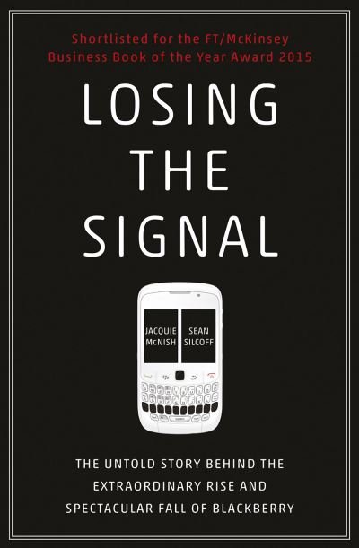 Losing the Signal: The Untold Story Behind the Extraordinary Rise and Spectacular Fall of BlackBerry - Jacquie McNish - Books - Cornerstone - 9781847941725 - November 5, 2015