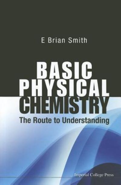 Cover for Smith, E Brian (Formerly Master Of St Catherine's College, Oxford, Uk, &amp; Vice-chancellor Of Cardiff Univ, Uk) · Basic Physical Chemistry: The Route To Understanding (Paperback Book) (2012)