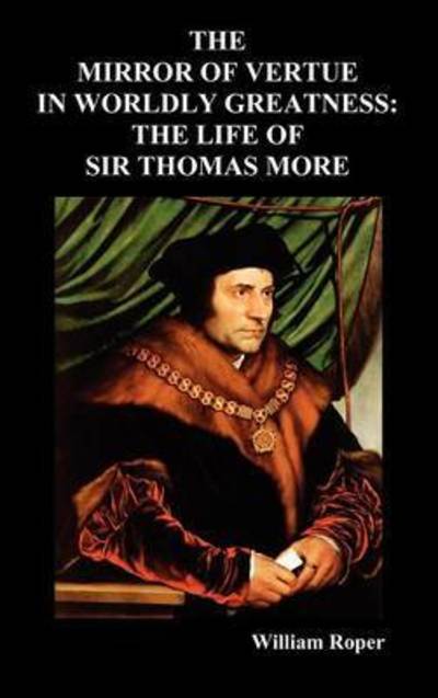 Cover for William Roper · The Mirror of Virtue in Worldly Greatness, or the Life of Sir Thomas More (Inbunden Bok) (2011)