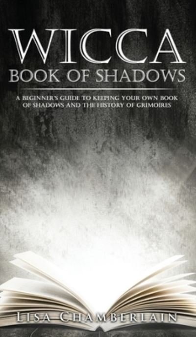 Cover for Lisa Chamberlain · Wicca Book of Shadows: A Beginner's Guide to Keeping Your Own Book of Shadows and the History of Grimoires (Innbunden bok) (2015)