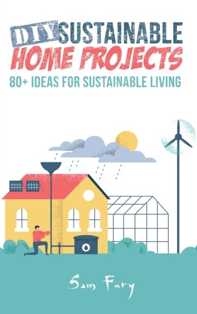 DIY Sustainable Home Projects - Sam Fury - Kirjat - SF Nonfiction Books - 9781925979725 - keskiviikko 10. maaliskuuta 2021