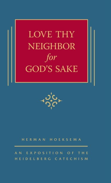 Cover for Herman Hoeksema · Love Thy Neighbor for God's Sake: An Exposition of the Heidelberg Catechism (The Triple Knowledge Book 9) - The Triple Knowledge (Hardcover Book) [2nd edition] (2015)