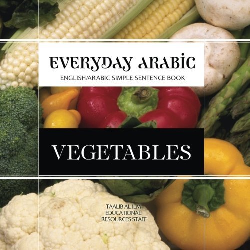 Cover for Taalib Al-ilm Educational Resources Staff · Everyday Arabic: Vegetables: English / Arabic Simple Sentence Book (Volume 3) (Paperback Book) (2014)