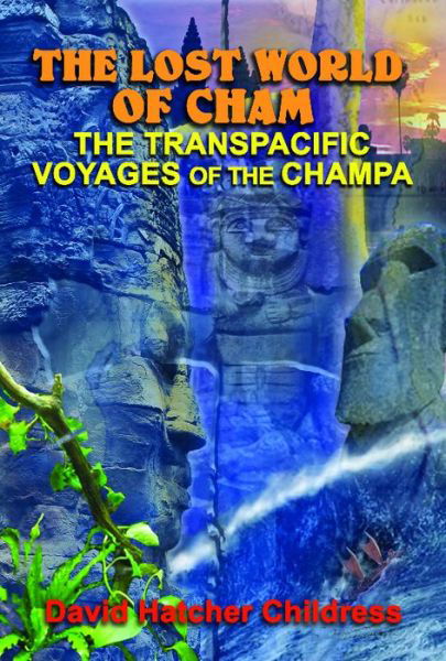 Cover for Childress, David Hatcher (David Hatcher Childress) · The Lost World of Cham: The TRANS-Pacific Voyages of the Champe (Paperback Book) (2017)