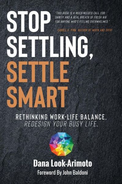 Cover for Dana Look-Arimoto · Stop Settling, Settle Smart : Rethinking Work-life Balance, Redesign Your Busy Life (Paperback Book) (2019)