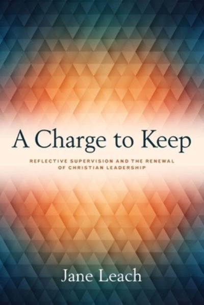 Cover for Jane Leach · A Charge to Keep: Reflective Supervision and the Renewal of Christian Leadership (Paperback Book) (2020)