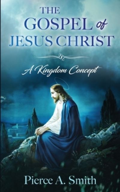 The Gospel of Jesus Christ - Pierce A Smith - Kirjat - Rejoice Essential Publishing - 9781946756725 - tiistai 17. syyskuuta 2019