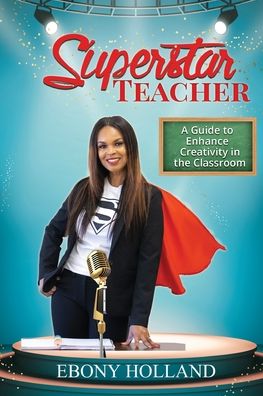 Cover for Ebony T Holland · Superstar Teacher: A Guide to Enhance Creativity in the Classroom (Paperback Book) (2021)