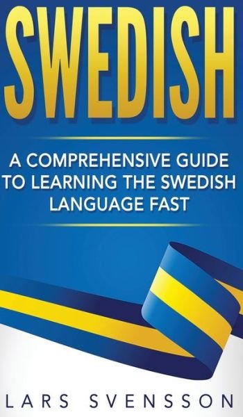 Cover for Lars Svensson · Swedish: A Comprehensive Guide to Learning the Swedish Language Fast (Inbunden Bok) (2020)