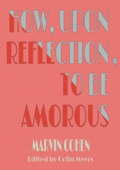 How, upon Reflection, to Be Amorous - Marvin Cohen - Books - Sagging Meniscus Press - 9781952386725 - September 15, 2023