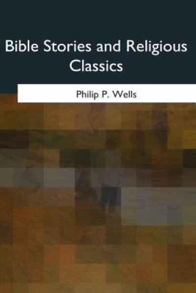 Bible Stories and Religious Classics - Philip P Wells - Książki - Createspace Independent Publishing Platf - 9781975776725 - 27 października 2017