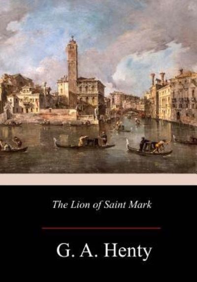 The Lion of Saint Mark - G A Henty - Books - Createspace Independent Publishing Platf - 9781977561725 - October 7, 2017