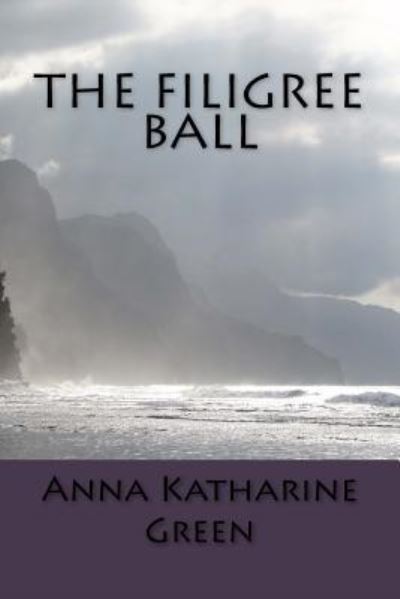 The Filigree Ball - Anna Katharine Green - Books - Createspace Independent Publishing Platf - 9781979963725 - December 31, 2017