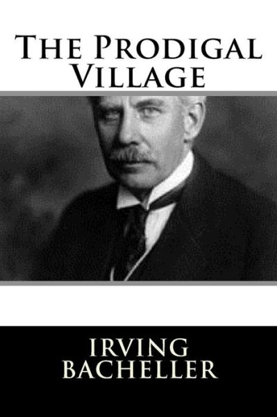 The Prodigal Village - Irving Bacheller - Books - CreateSpace Independent Publishing Platf - 9781983526725 - January 4, 2018