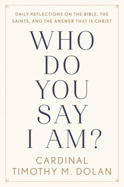 Cover for Timothy M. Dolan · Who Do You Say I Am?: Daily Reflections on the Bible, the Saints, and the Answer That Is Christ (Hardcover Book) (2019)