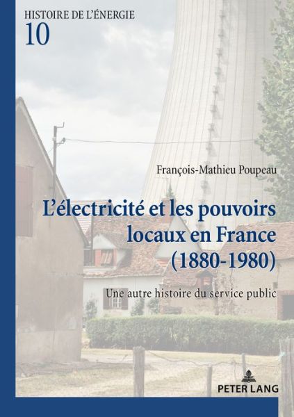 Cover for Francois-Mathieu Poupeau · L'Electricite Et Les Pouvoirs Locaux En France (1880-1980): Une Autre Histoire Du Service Public - Histoire de l'Energie / History Of Energy (Paperback Book) (2017)