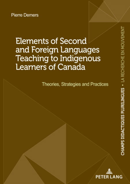 Elements of Second and Foreign Languages Teaching to Indigenous Learners of Canada: Theories, Strategies and Practices - Champs Didactiques Plurilingues : donnees pour des politiques strategiques - Pierre Demers - Books - PIE - Peter Lang - 9782807618725 - August 24, 2021