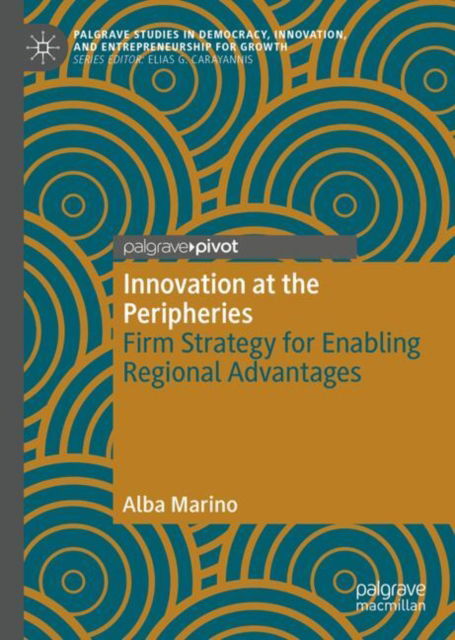 Cover for Alba Marino · Innovation at the Peripheries: Firm Strategy for Enabling Regional Advantages - Palgrave Studies in Democracy, Innovation, and Entrepreneurship for Growth (Gebundenes Buch) [2024 edition] (2024)